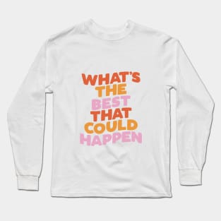 What's The Best That Could Happen Long Sleeve T-Shirt